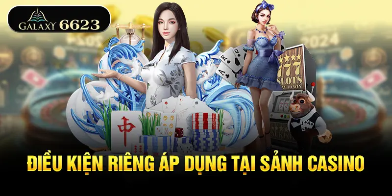 dieu-kien-rieng-ap-dung-tai-sanh-casino