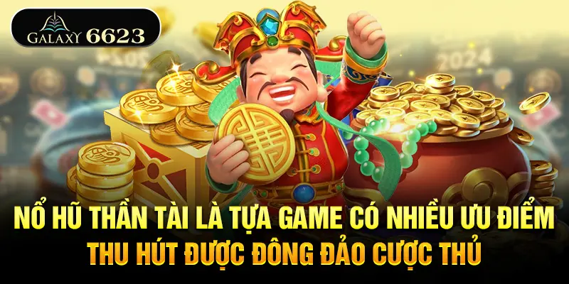 no-hu-than-tai-la-tua-game-co-nhieu-uu-diem-thu-hut-duoc-dong-dao-cuoc-thu