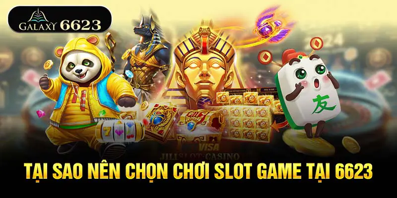 tai-sao-nen-chon-choi-slot-game-tai-6623