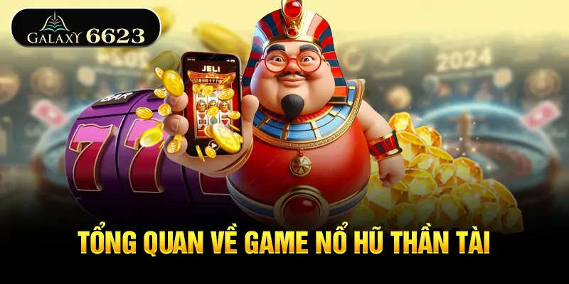 tong-quan-ve-game-no-hu-than-tai