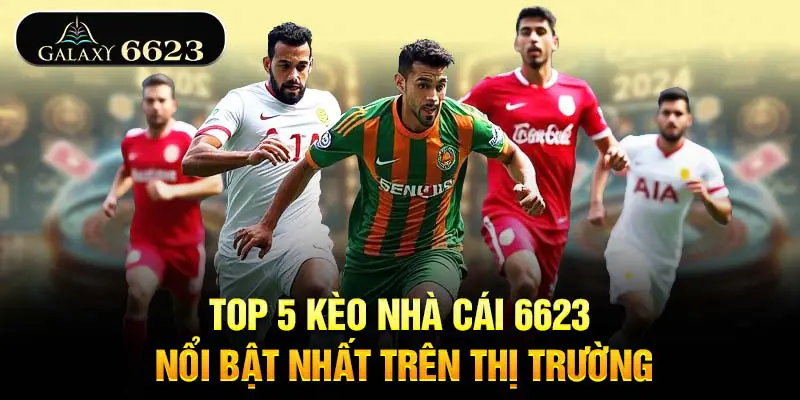 top-5-keo-nha-cai-6623-noi-bat