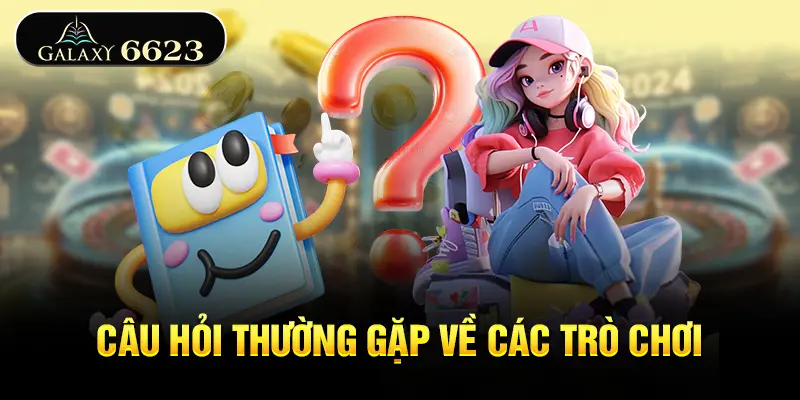 cau-hoi-thuong-gap-ve-cac-tro-choi