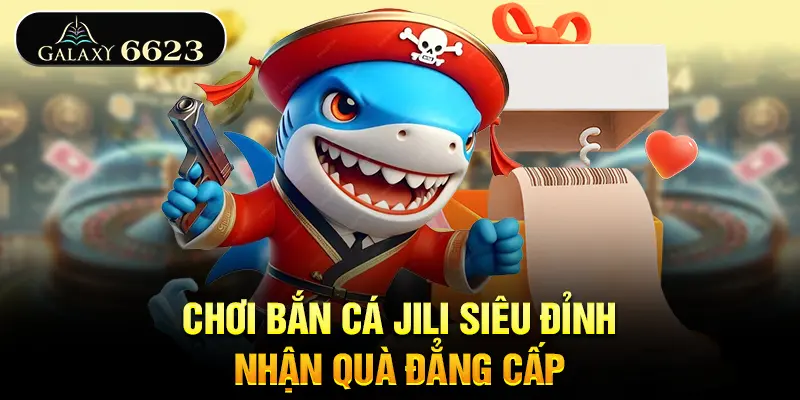 choi-ban-ca-jili-sieu-dinh-nhan-qua-dang-cap