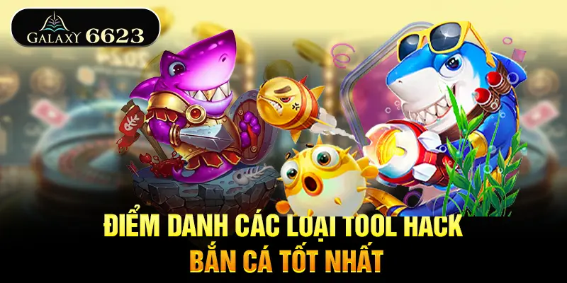 diem-danh-cac-loai-tool-hack-ban-ca-tot-nhat