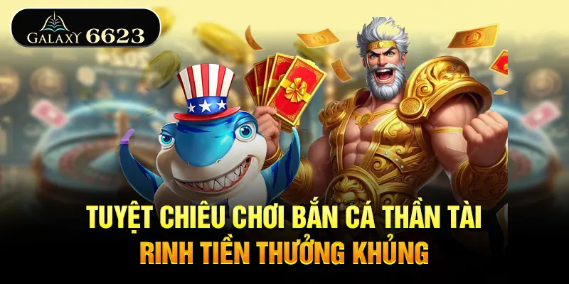 tuyet-chieu-choi-ban-ca-than-tai-rinh-tien-thuong-khung